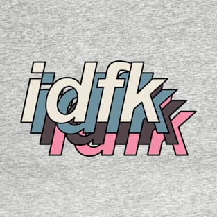 idfk 1-6 T-Shirt